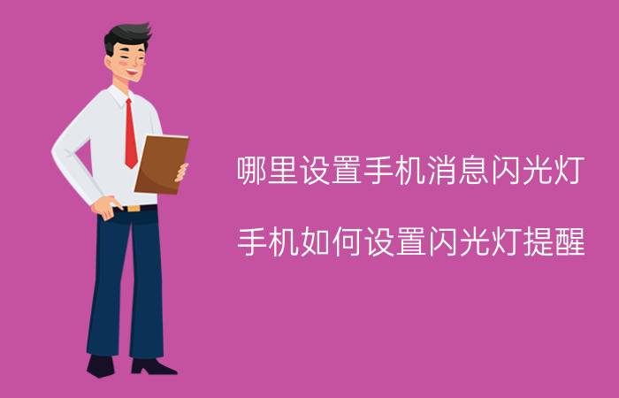 哪里设置手机消息闪光灯 手机如何设置闪光灯提醒？